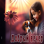 Превосходная открытка с девочкой и собакой Добрый вечер